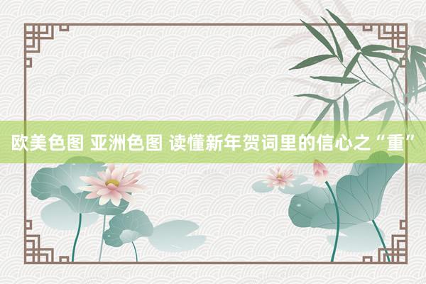 欧美色图 亚洲色图 读懂新年贺词里的信心之“重”