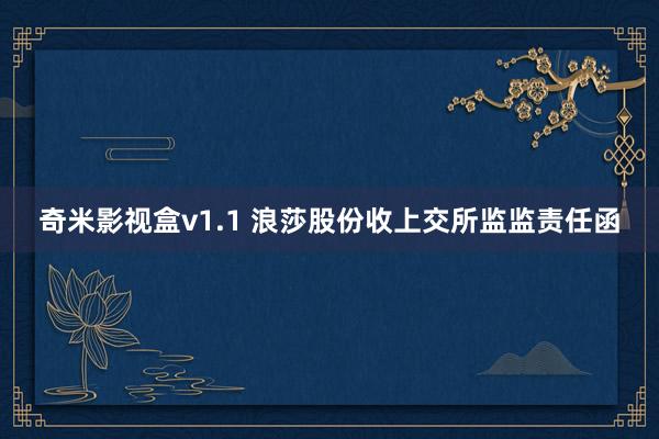 奇米影视盒v1.1 浪莎股份收上交所监监责任函