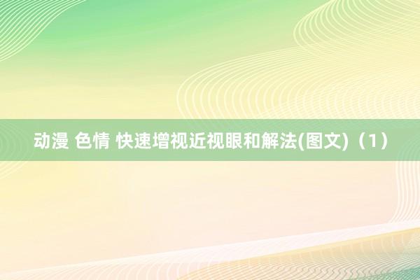 动漫 色情 快速增视近视眼和解法(图文)（1）