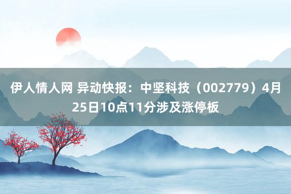 伊人情人网 异动快报：中坚科技（002779）4月25日10点11分涉及涨停板